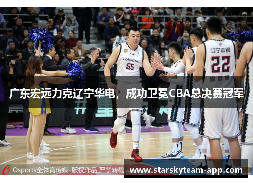 广东宏远力克辽宁华电，成功卫冕CBA总决赛冠军