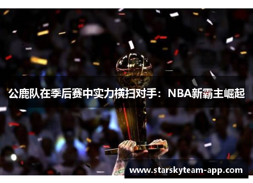 公鹿队在季后赛中实力横扫对手：NBA新霸主崛起