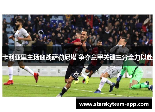 卡利亚里主场迎战萨勒尼塔 争夺意甲关键三分全力以赴