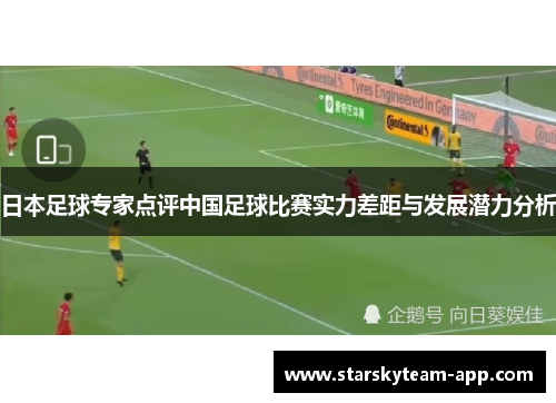 日本足球专家点评中国足球比赛实力差距与发展潜力分析