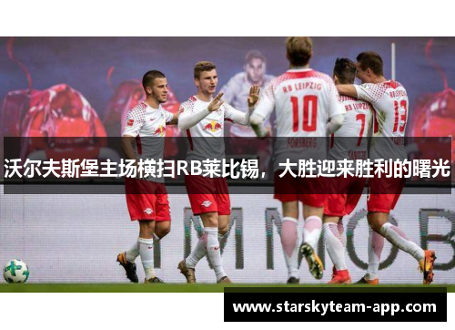 沃尔夫斯堡主场横扫RB莱比锡，大胜迎来胜利的曙光