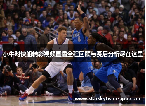 小牛对快船精彩视频直播全程回顾与赛后分析尽在这里
