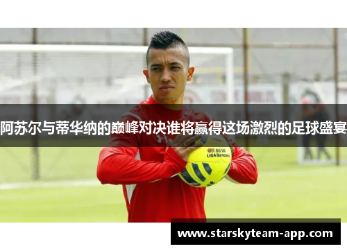 阿苏尔与蒂华纳的巅峰对决谁将赢得这场激烈的足球盛宴