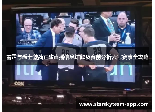 雷霆与爵士激战正酣直播信息详解及赛前分析六号赛事全攻略